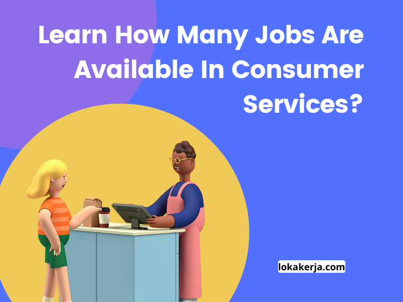 Check How Many Jobs Are Available In Consumer Services? – Jawatan ...