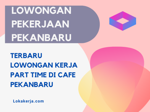 Lowongan Kerja Part Time Di Cafe Pekanbaru