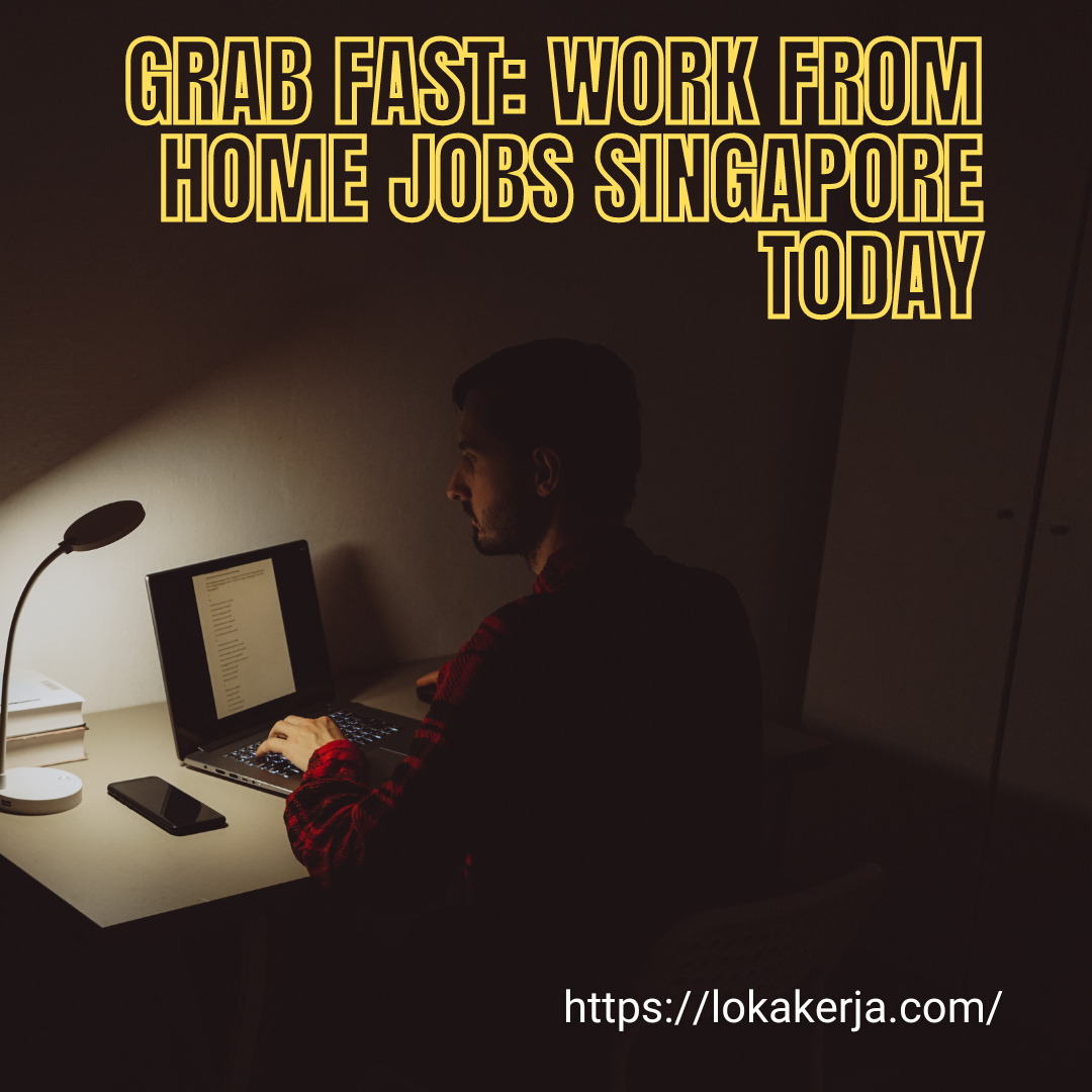 Grab Fast: Work From Home Jobs Singapore Today